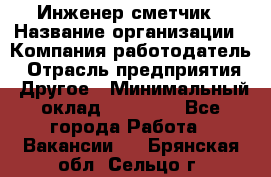 Инженер-сметчик › Название организации ­ Компания-работодатель › Отрасль предприятия ­ Другое › Минимальный оклад ­ 25 000 - Все города Работа » Вакансии   . Брянская обл.,Сельцо г.